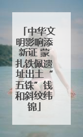 中华文明影响添新证 蒙扎铁佩遗址出土“五铢”钱和斜纹纬锦